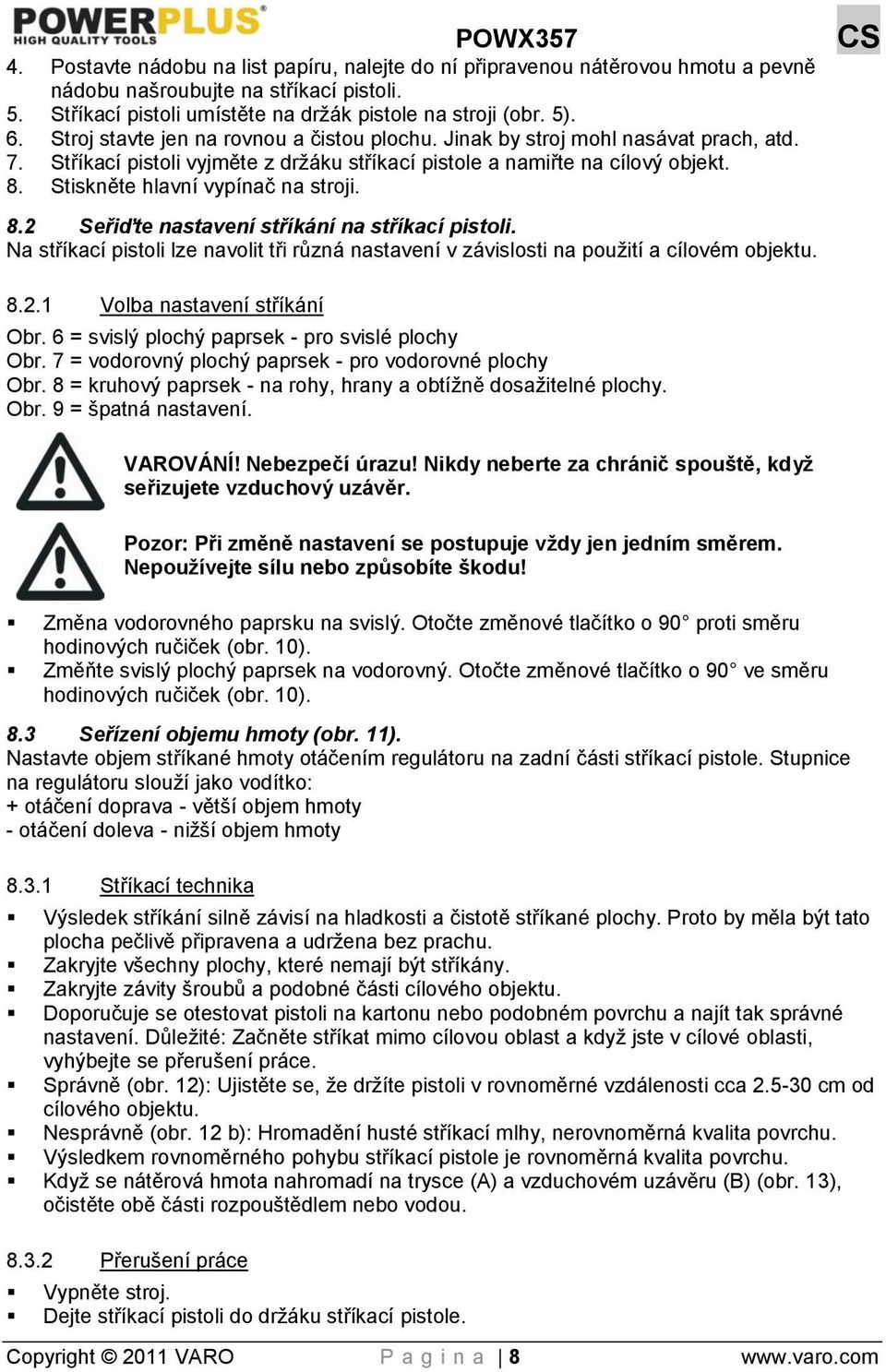 Stiskněte hlavní vypínač na stroji. 8.2 Seřiďte nastavení stříkání na stříkací pistoli. Na stříkací pistoli lze navolit tři různá nastavení v závislosti na pouţití a cílovém objektu. 8.2.1 Volba nastavení stříkání Obr.