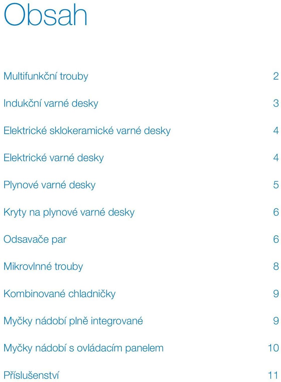 varné desky 6 Odsavače par 6 Mikrovlnné trouby 8 Kombinované chladničky 9