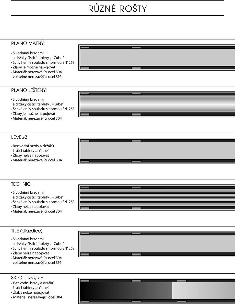 čisticí tablety I-Cube Žlaby nelze napojovat Materiál: nerezavějící ocel 304 TECHNIC S vodními brzdami a držáky čisticí tablety I-Cube Schválení v souladu s normou EN1253 Žlaby nelze napojovat