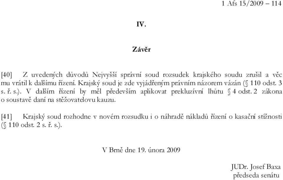 Krajský soud je zde vyjádřeným právním názorem vázán ( 110 odst. 3 s. ř. s.).