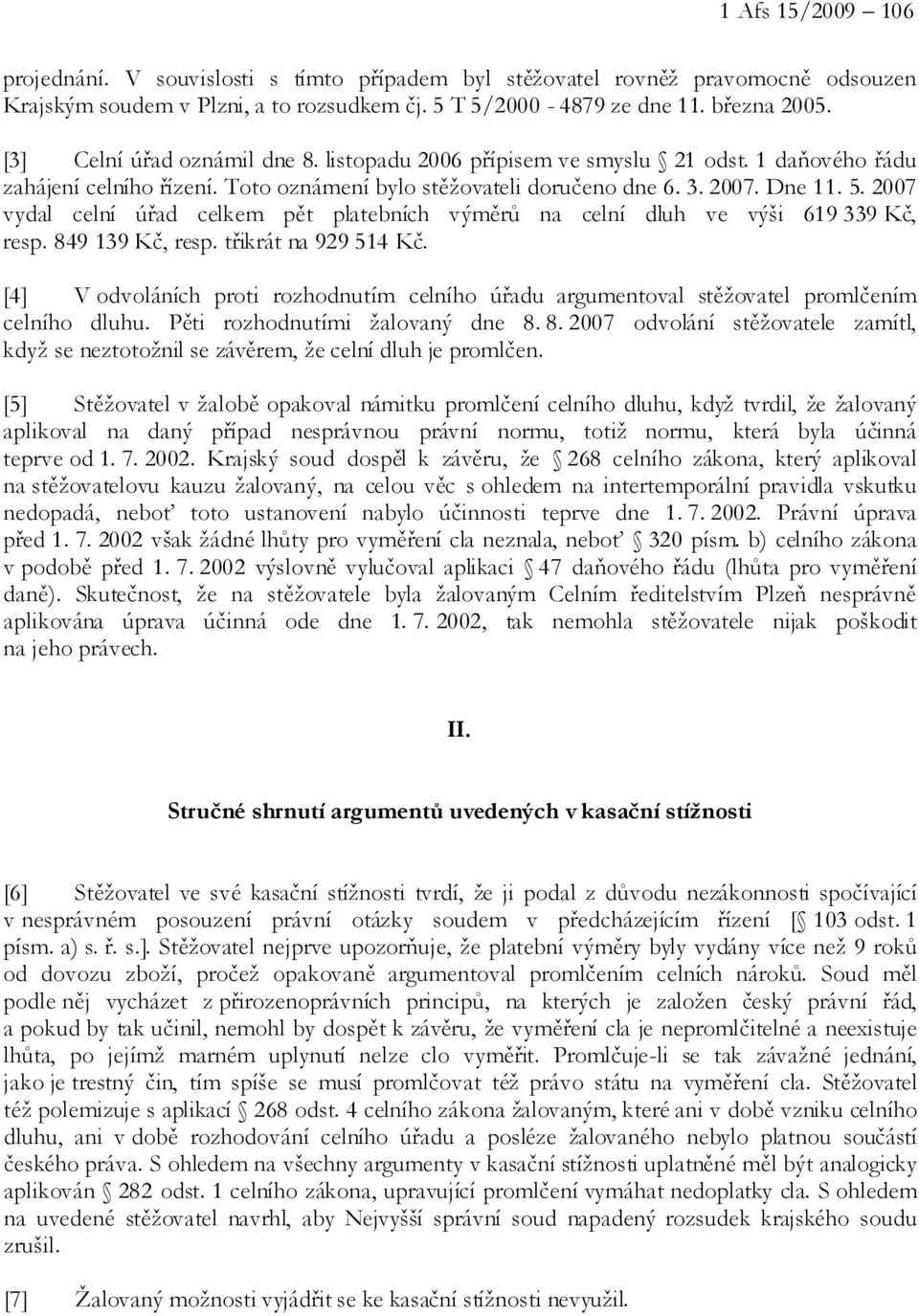 2007 vydal celní úřad celkem pět platebních výměrů na celní dluh ve výši 619 339 Kč, resp. 849 139 Kč, resp. třikrát na 929 514 Kč.