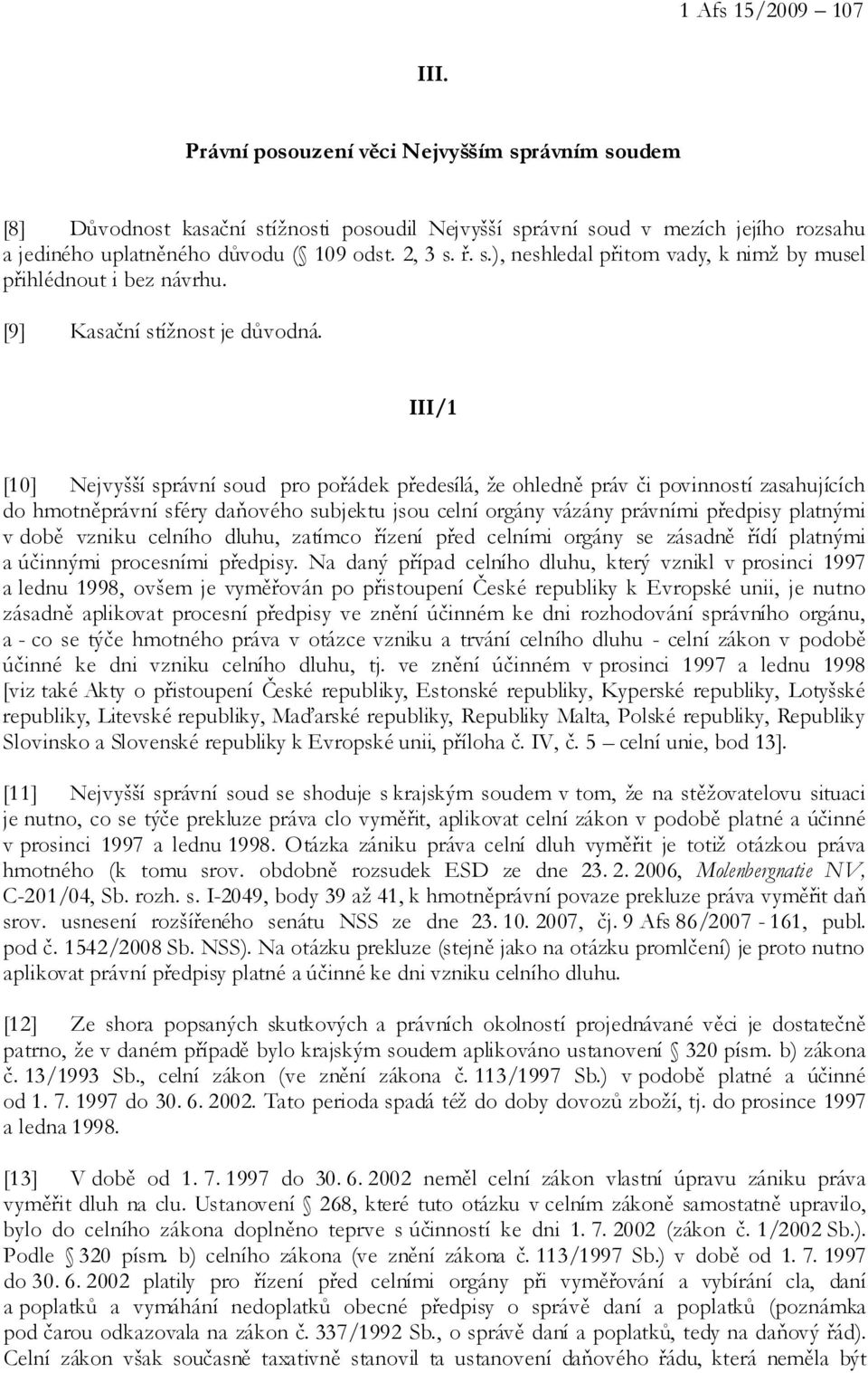III/1 [10] Nejvyšší správní soud pro pořádek předesílá, že ohledně práv či povinností zasahujících do hmotněprávní sféry daňového subjektu jsou celní orgány vázány právními předpisy platnými v době
