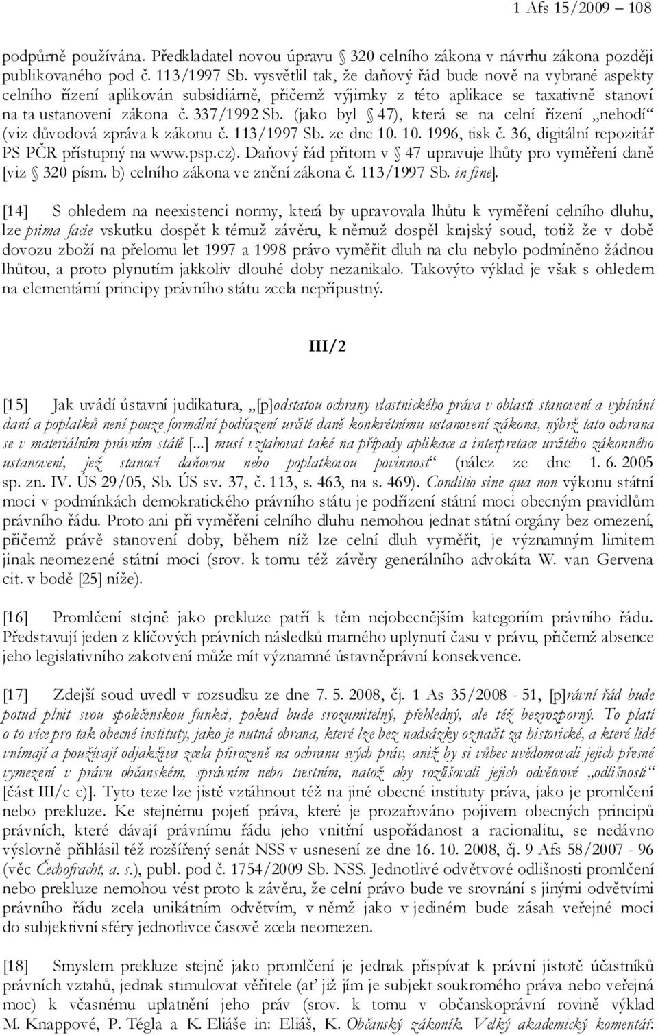 (jako byl 47), která se na celní řízení nehodí (viz důvodová zpráva k zákonu č. 113/1997 Sb. ze dne 10. 10. 1996, tisk č. 36, digitální repozitář PS PČR přístupný na www.psp.cz).
