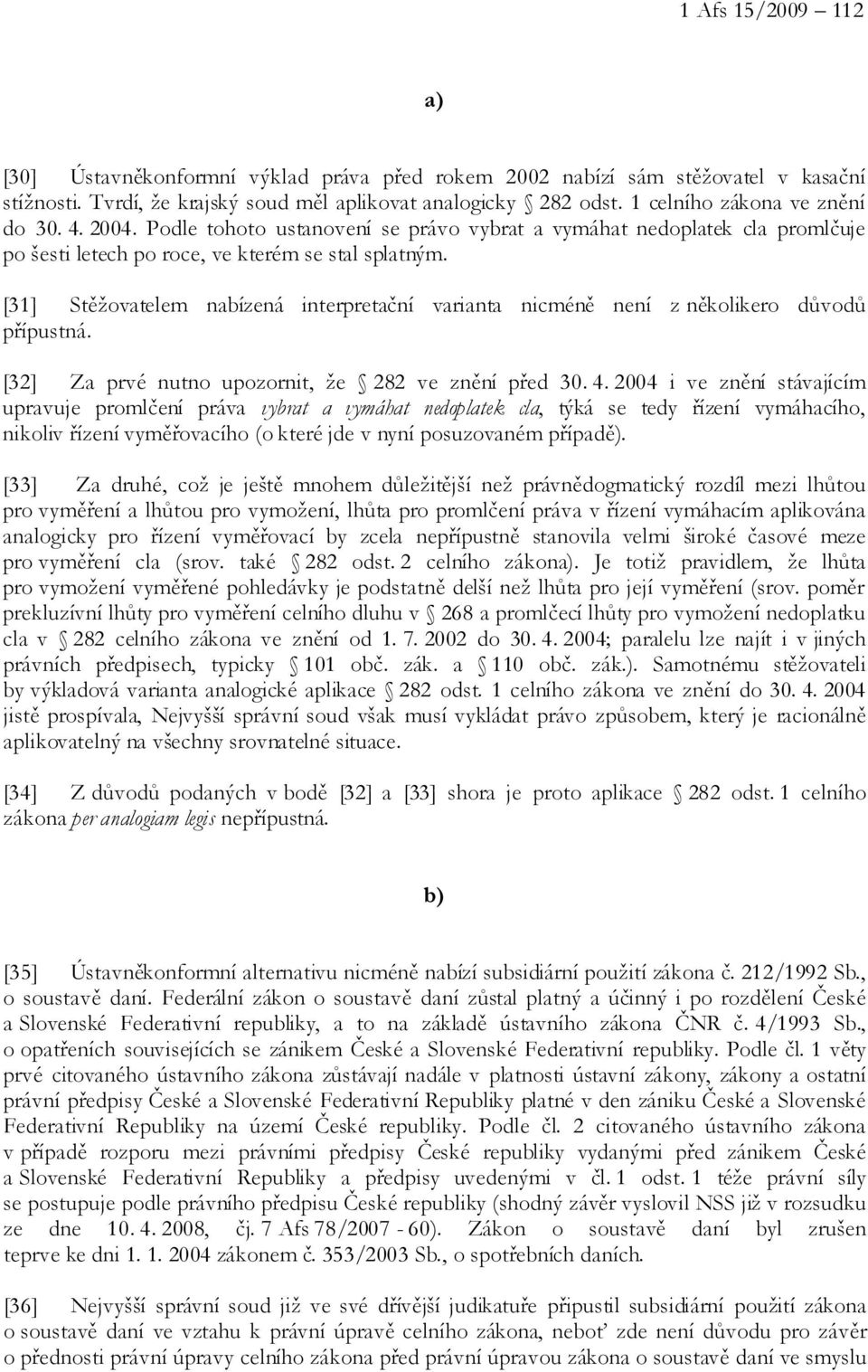 [31] Stěžovatelem nabízená interpretační varianta nicméně není z několikero důvodů přípustná. [32] Za prvé nutno upozornit, že 282 ve znění před 30. 4.