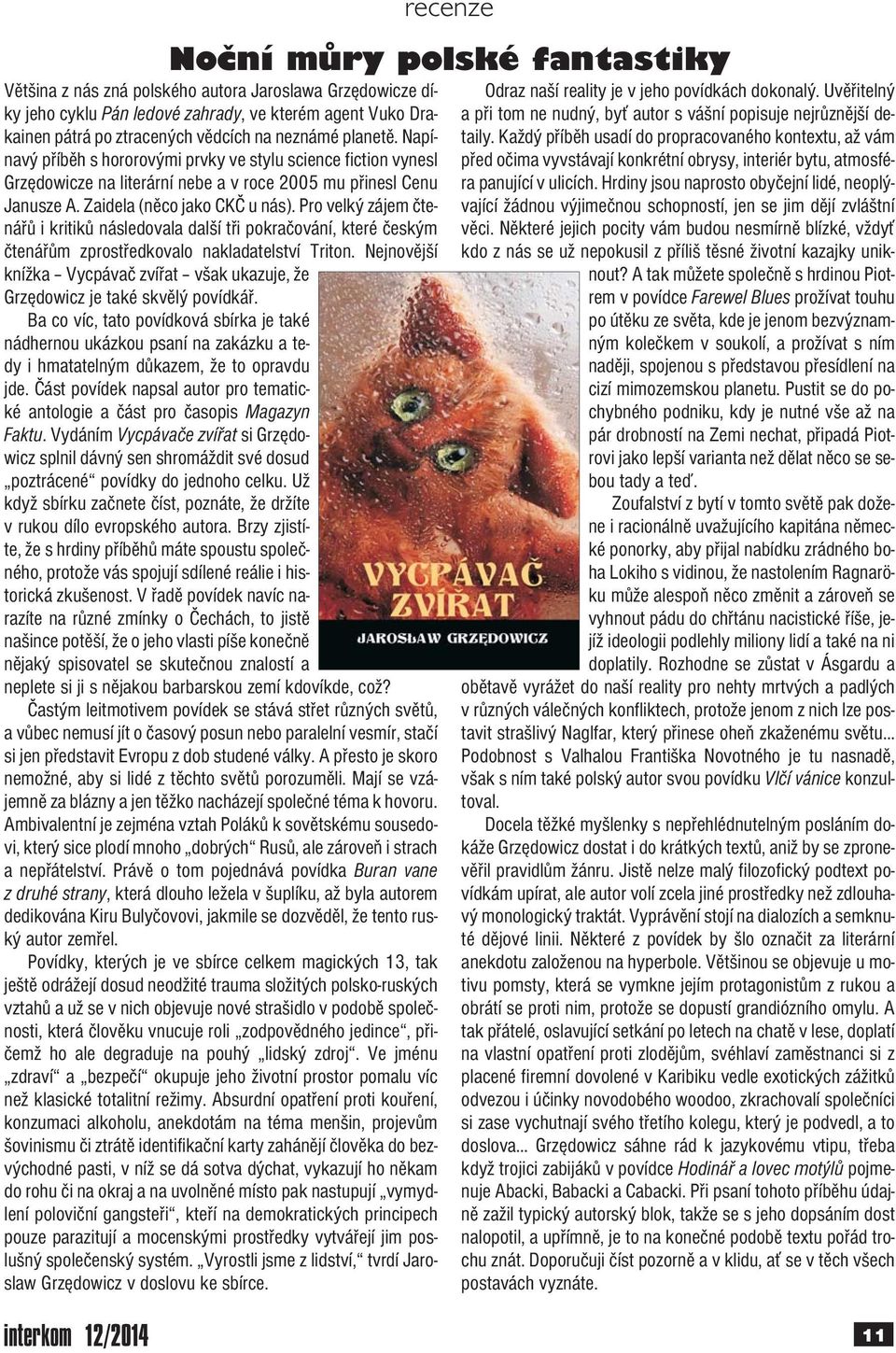 Pro velký zájem čtenářů i kritiků následovala další tři pokračování, které českým čtenářům zprostředkovalo nakladatelství Triton.