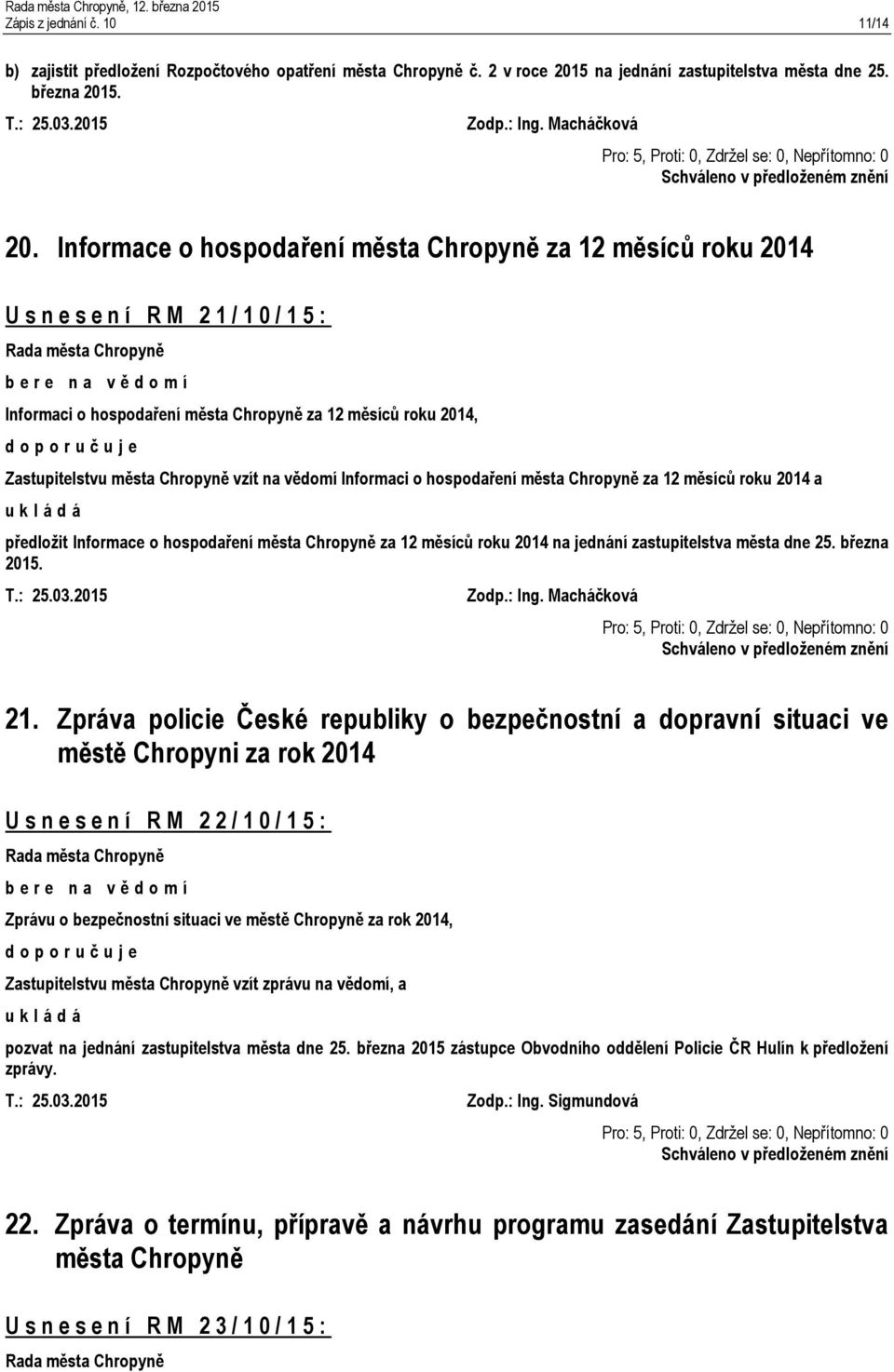 Informace o hospodaření města Chropyně za 12 měsíců roku 2014 U s n e s e n í R M 2 1 / 1 0 / 1 5 : Informaci o hospodaření města Chropyně za 12 měsíců roku 2014, Zastupitelstvu města Chropyně vzít