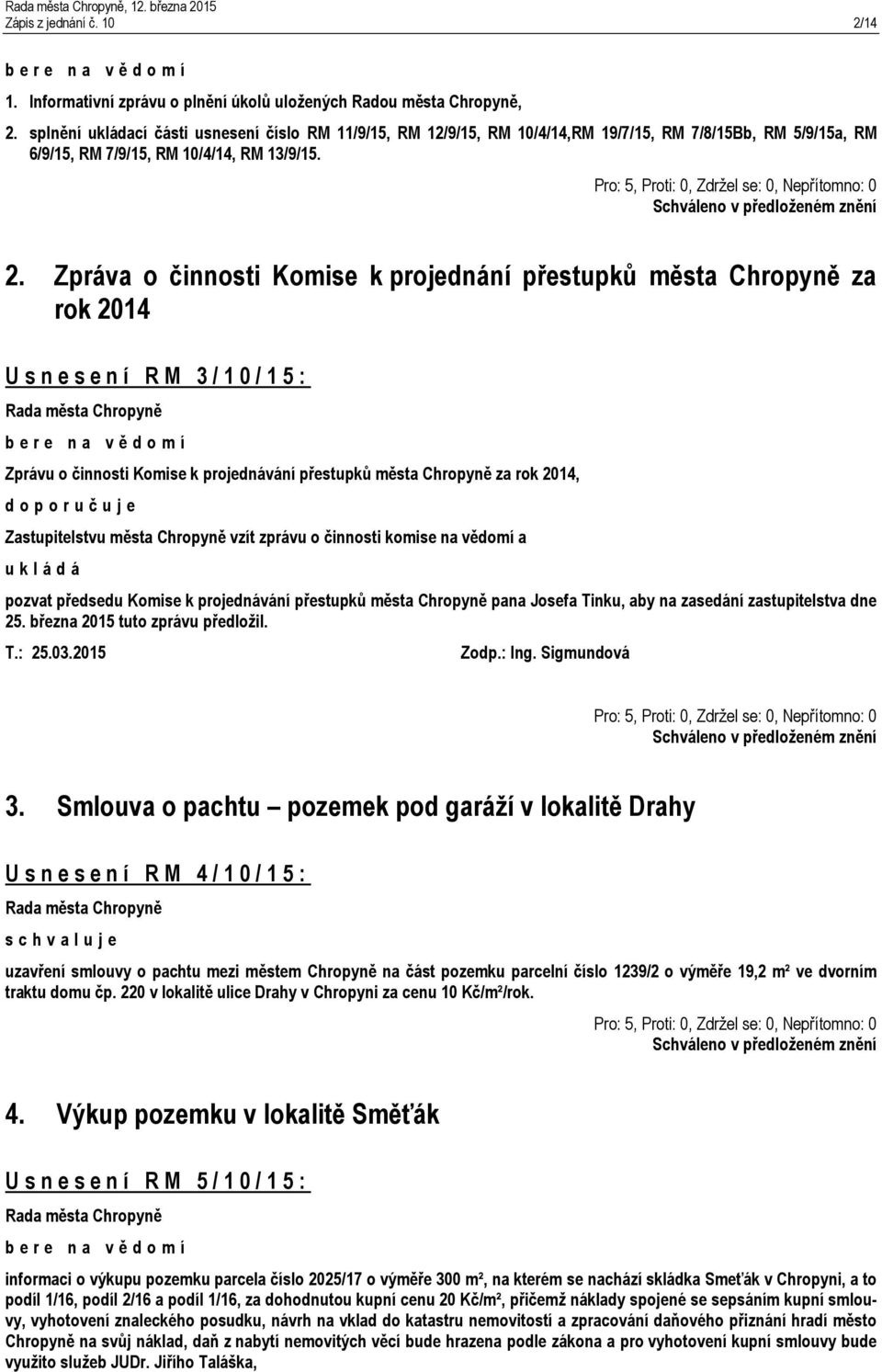 Zpráva o činnosti Komise k projednání přestupků města Chropyně za rok 2014 U s n e s e n í R M 3 / 1 0 / 1 5 : Zprávu o činnosti Komise k projednávání přestupků města Chropyně za rok 2014,