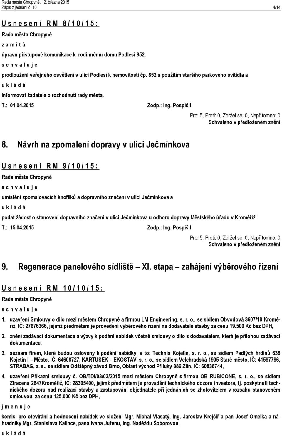 852 s použitím staršího parkového svítidla a informovat žadatele o rozhodnutí rady města. T.: 01.04.2015 Zodp.: Ing. Pospíšil 8.