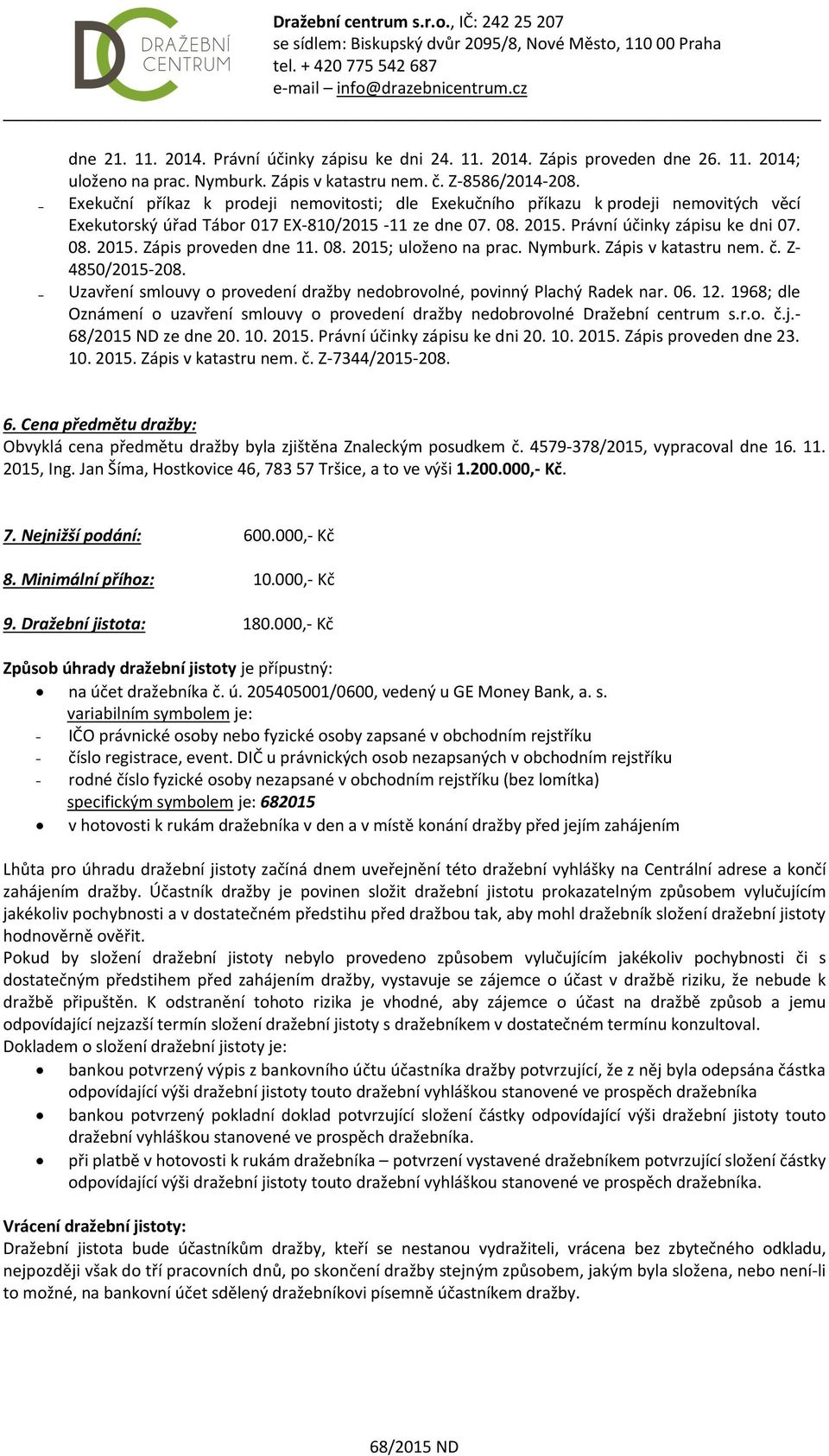 08. 2015; uloženo na prac. Nymburk. Zápis v katastru nem. č. Z- 4850/2015-208. Uzavření smlouvy o provedení dražby nedobrovolné, povinný Plachý Radek nar. 06. 12.