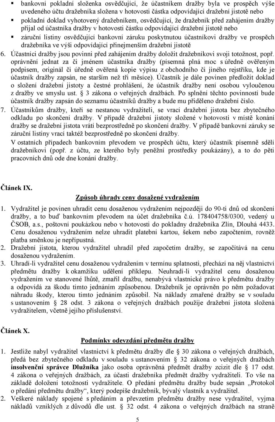 účastníkovi dražby ve prospěch dražebníka ve výši odpovídající přinejmenším dražební jistotě 6. Účastníci dražby jsou povinni před zahájením dražby doložit dražebníkovi svoji totožnost, popř.