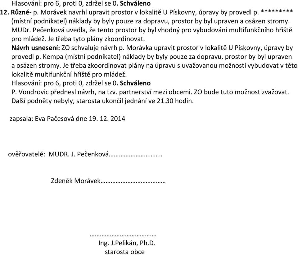 Morávka upravit prostor v lokalitě U Pískovny, úpravy by provedl p. Kempa (místní podnikatel) náklady by byly pouze za dopravu, prostor by byl upraven a osázen stromy.