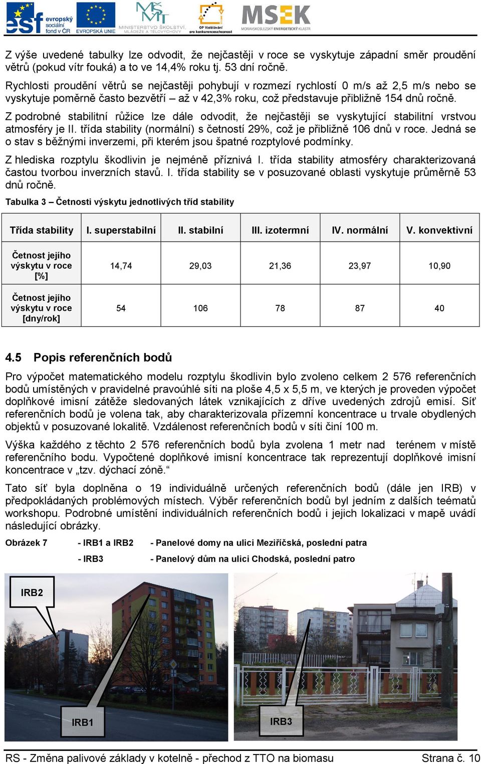 Z podrobné stabilitní růžice lze dále odvodit, že nejčastěji se vyskytující stabilitní vrstvou atmosféry je II. třída stability (normální) s četností 29%, což je přibližně 106 dnů v roce.