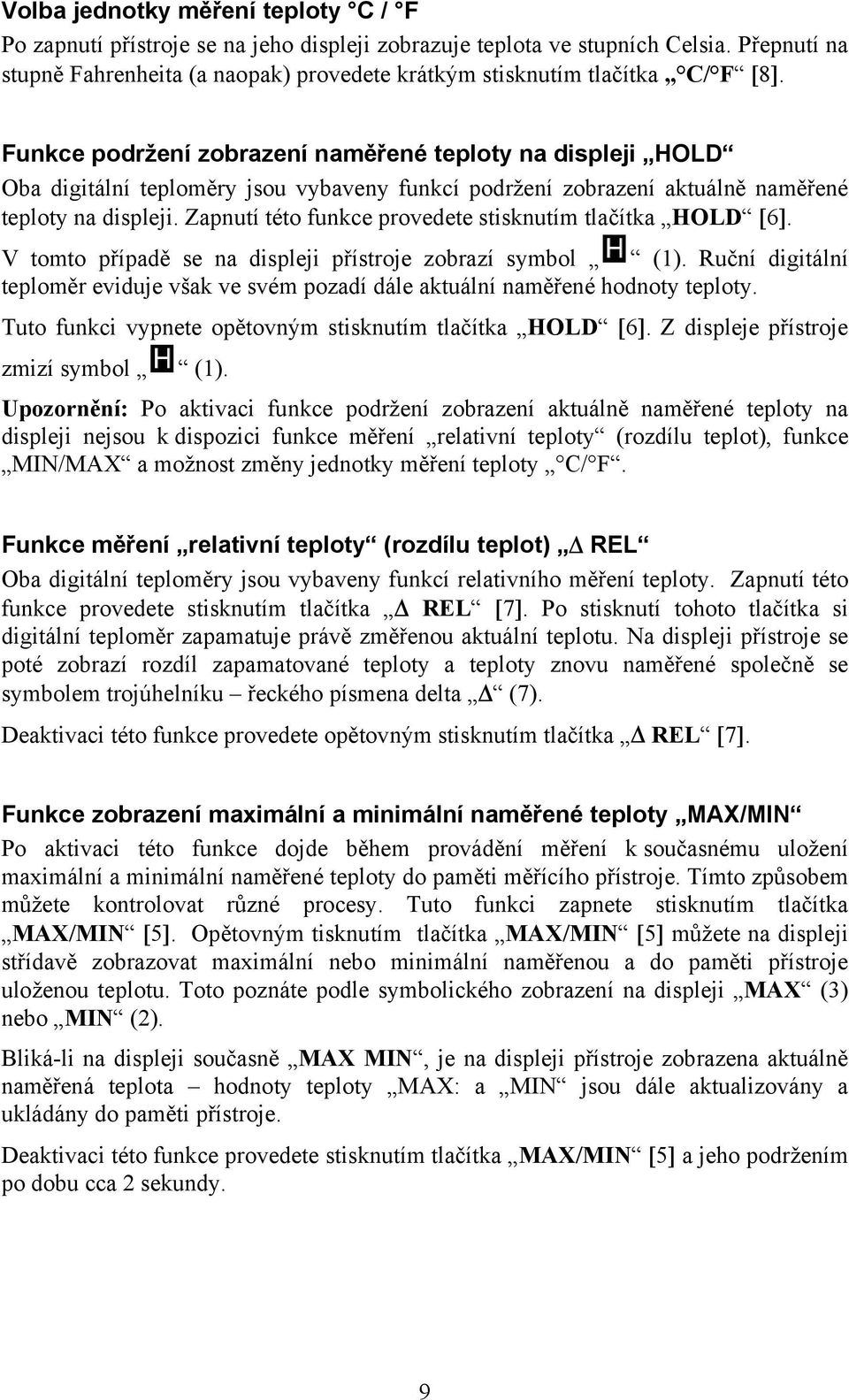 Funkce podržení zobrazení naměřené teploty na displeji HOLD Oba digitální teploměry jsou vybaveny funkcí podržení zobrazení aktuálně naměřené teploty na displeji.