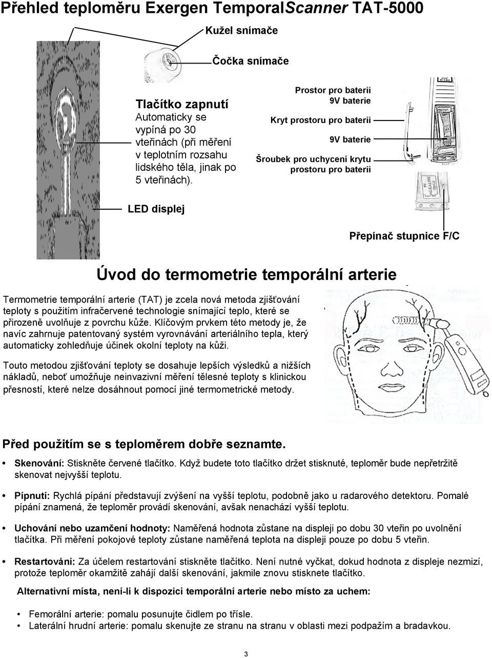 Prostor pro baterii 9V baterie Kryt prostoru pro baterii 9V baterie Šroubek pro uchycení krytu prostoru pro baterii LED displej Přepínač stupnice F/C Úvod do termometrie temporální arterie
