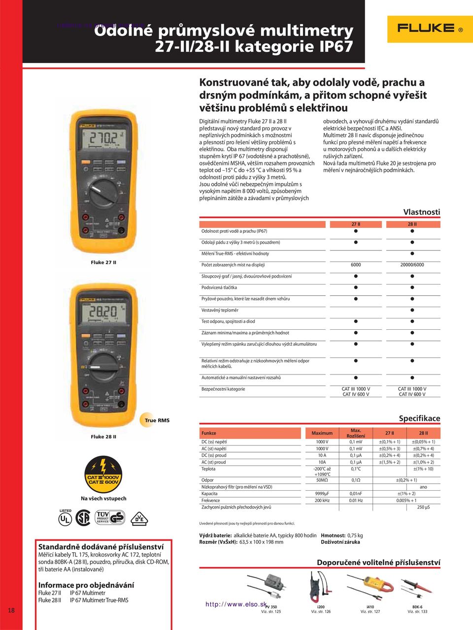 Oba multimetry disponují stupněm krytí IP 67 (vodotěsné a prachotěsné), osvědčeními MSHA, větším rozsahem provozních teplot od 15 C do +55 C a vlhkosti 95 % a odolností proti pádu z výšky 3 metrů.