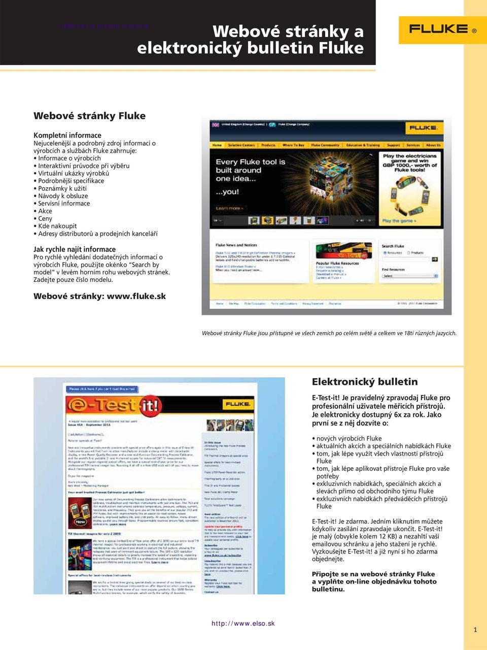 kanceláří Jak rychle najít informace Pro rychlé vyhledání dodatečných informací o výrobcích Fluke, použijte okénko Search by model v levém horním rohu webových stránek. Zadejte pouze číslo modelu.