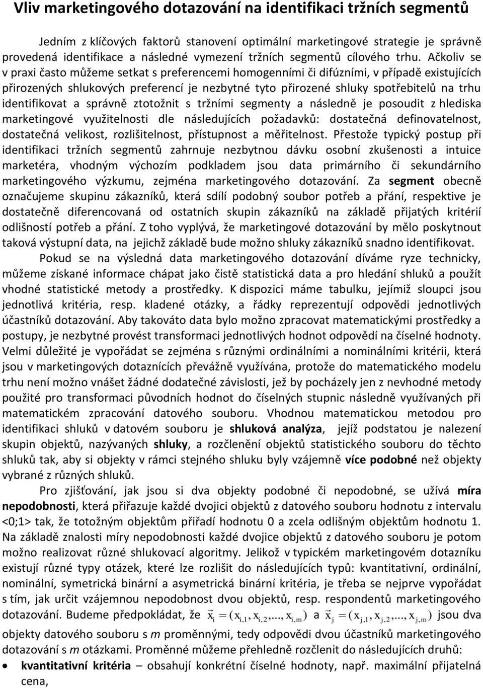 správně ztotožnit s tržníi segenty a následně e posoudit z hledisa aretingové využitelnosti dle následuících požadavů: dostatečná definovatelnost dostatečná veliost rozlišitelnost přístupnost a