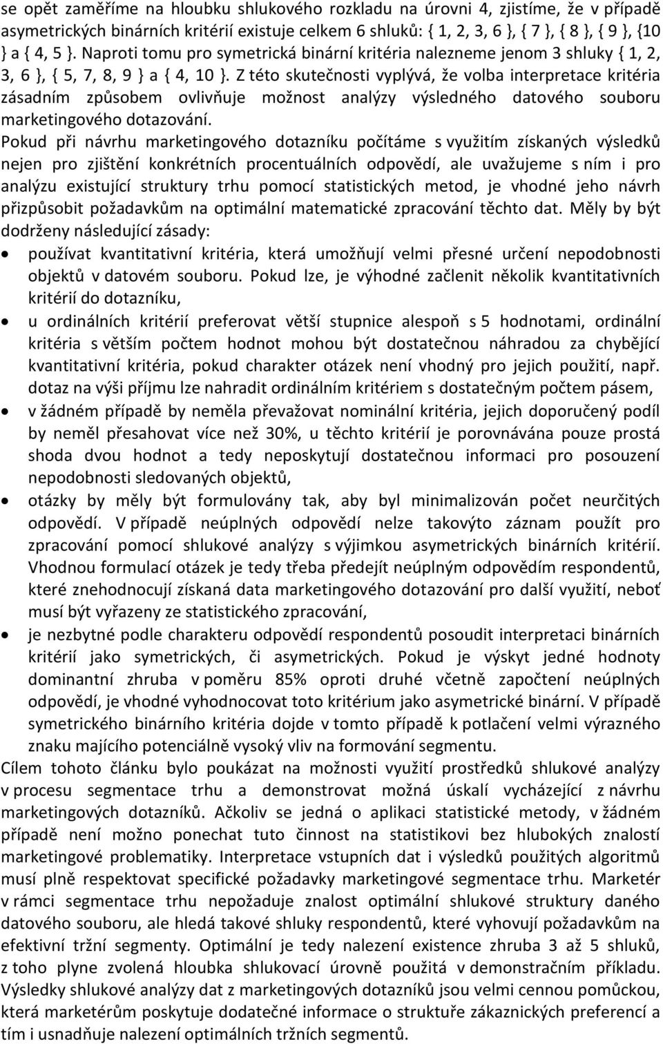 Z této sutečnosti vyplývá že volba interpretace ritéria zásadní způsobe ovlivňue ožnost analýzy výsledného datového souboru aretingového dotazování.