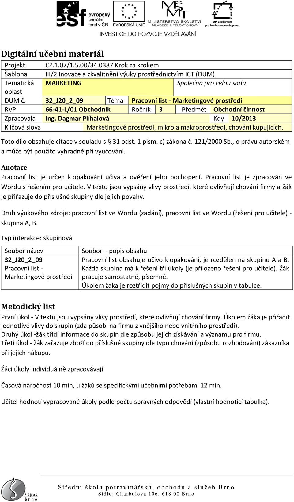 Dagmar Plíhalová Kdy 10/2013 Klíčová slova Marketingové prostředí, mikro a makroprostředí, chování kupujících. Toto dílo obsahuje citace v souladu s 31 odst. 1 písm. c) zákona č. 121/2000 Sb.