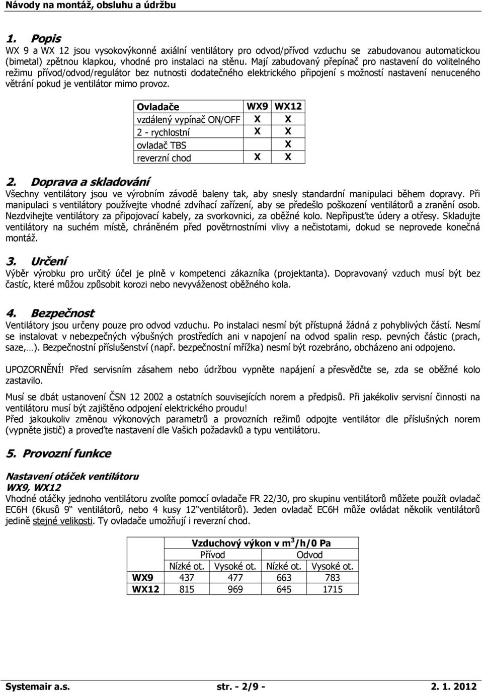 provoz. Ovladače WX9 WX12 vzdálený vypínač ON/OFF X X 2 - rychlostní X X ovladač TBS X reverzní chod X X 2.