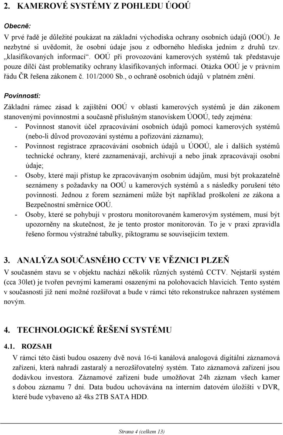 OOÚ při provozování kamerových systémů tak představuje pouze dílčí část problematiky ochrany klasifikovaných informací. Otázka OOÚ je v právním řádu ČR řešena zákonem č. 101/2000 Sb.