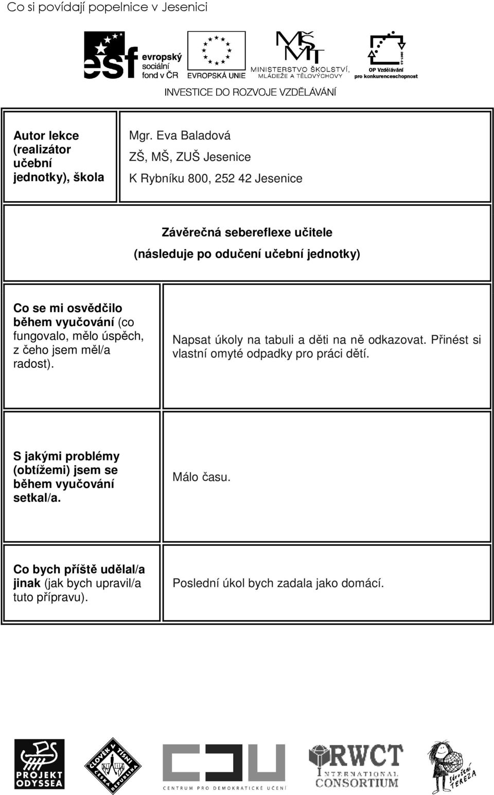 osvědčilo během vyučování (co fungovalo, mělo úspěch, z čeho jsem měl/a radost). Napsat úkoly na tabuli a děti na ně odkazovat.