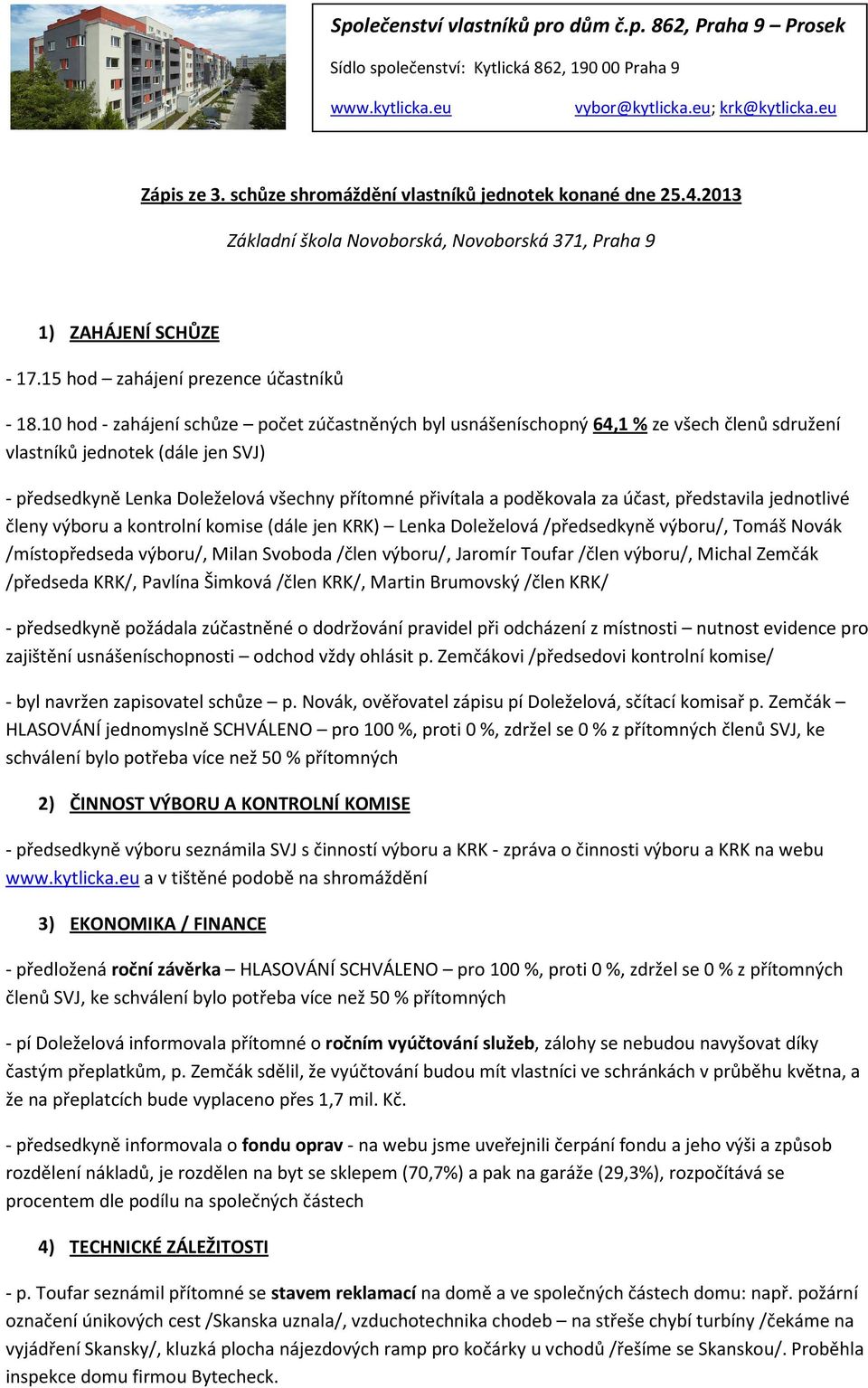 za účast, představila jednotlivé členy výboru a kontrolní komise (dále jen KRK) Lenka Doleželová /předsedkyně výboru/, Tomáš Novák /místopředseda výboru/, Milan Svoboda /člen výboru/, Jaromír Toufar