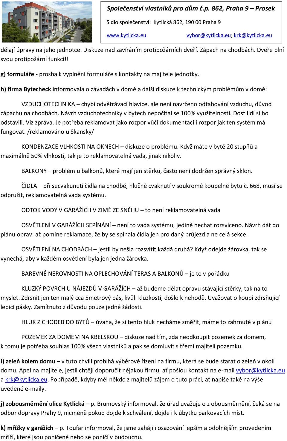 h) firma Bytecheck informovala o závadách v domě a další diskuze k technickým problémům v domě: VZDUCHOTECHNIKA chybí odvětrávací hlavice, ale není navrženo odtahování vzduchu, důvod zápachu na