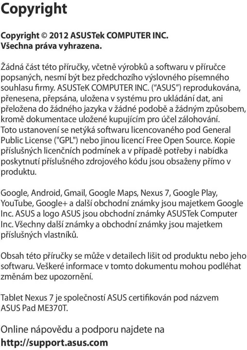 ( ASUS ) reprodukována, přenesena, přepsána, uložena v systému pro ukládání dat, ani přeložena do žádného jazyka v žádné podobě a žádným způsobem, kromě dokumentace uložené kupujícím pro účel
