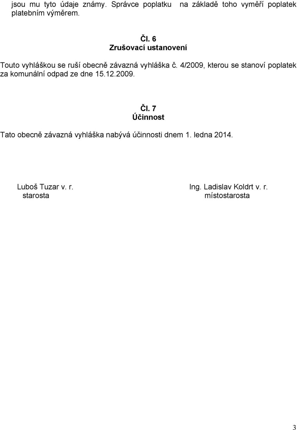 4/2009, kterou se stanoví poplatek za komunální odpad ze dne 15.12.2009. Čl.