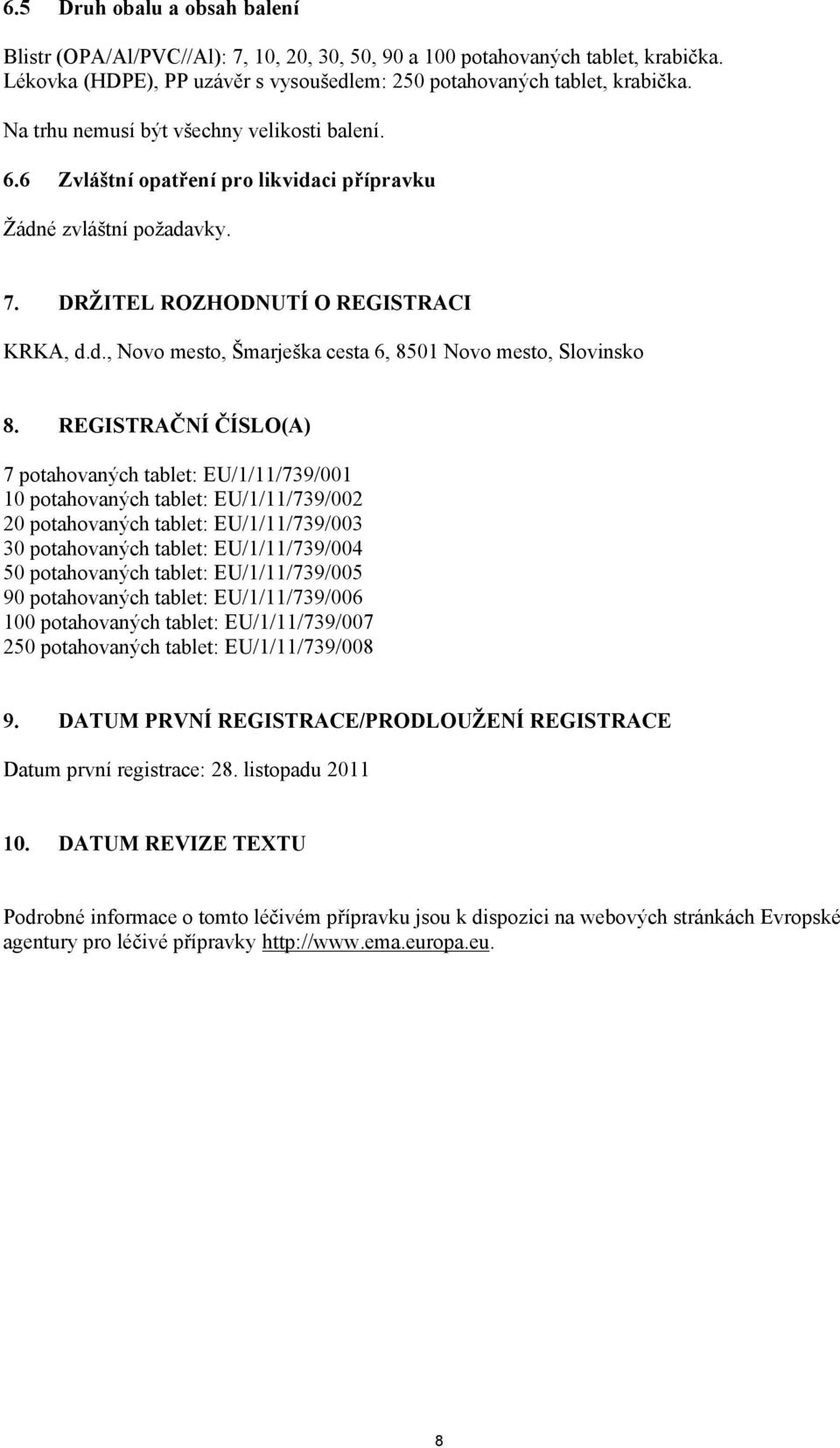 REGISTRAČNÍ ČÍSLO(A) 7 potahovaných tablet: EU/1/11/739/001 10 potahovaných tablet: EU/1/11/739/002 20 potahovaných tablet: EU/1/11/739/003 30 potahovaných tablet: EU/1/11/739/004 50 potahovaných