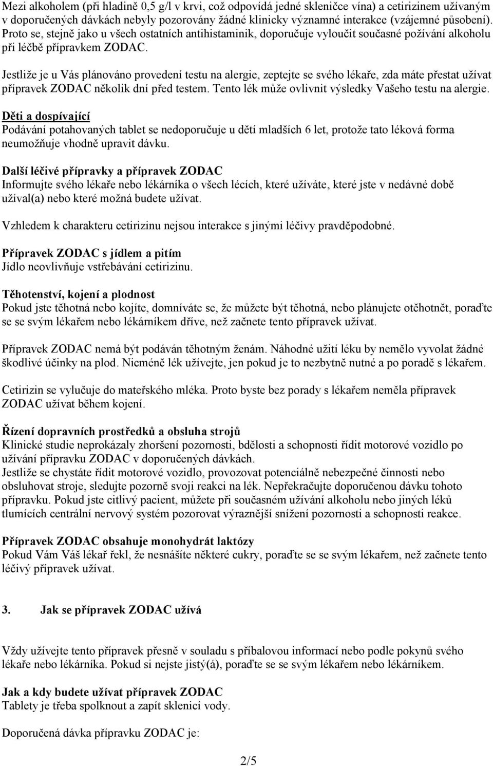 Jestliže je u Vás plánováno provedení testu na alergie, zeptejte se svého lékaře, zda máte přestat užívat přípravek ZODAC několik dní před testem.