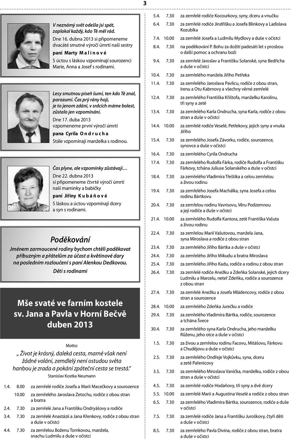 Lesy smutnou píseň šumí, ten kdo Tě znal, porozumí. Čas prý rány hojí, je to jenom zdání, v srdcích máme bolest, zůstalo jen vzpomínání. Dne 17.