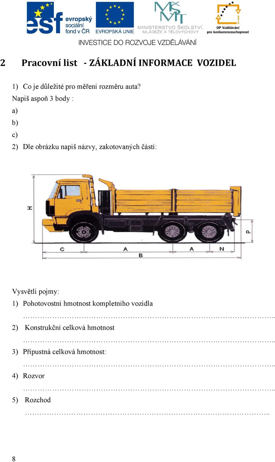 Napiš aspoň 3 body : a) b) c) 2) Dle obrázku napiš názvy, zakotovaných částí: