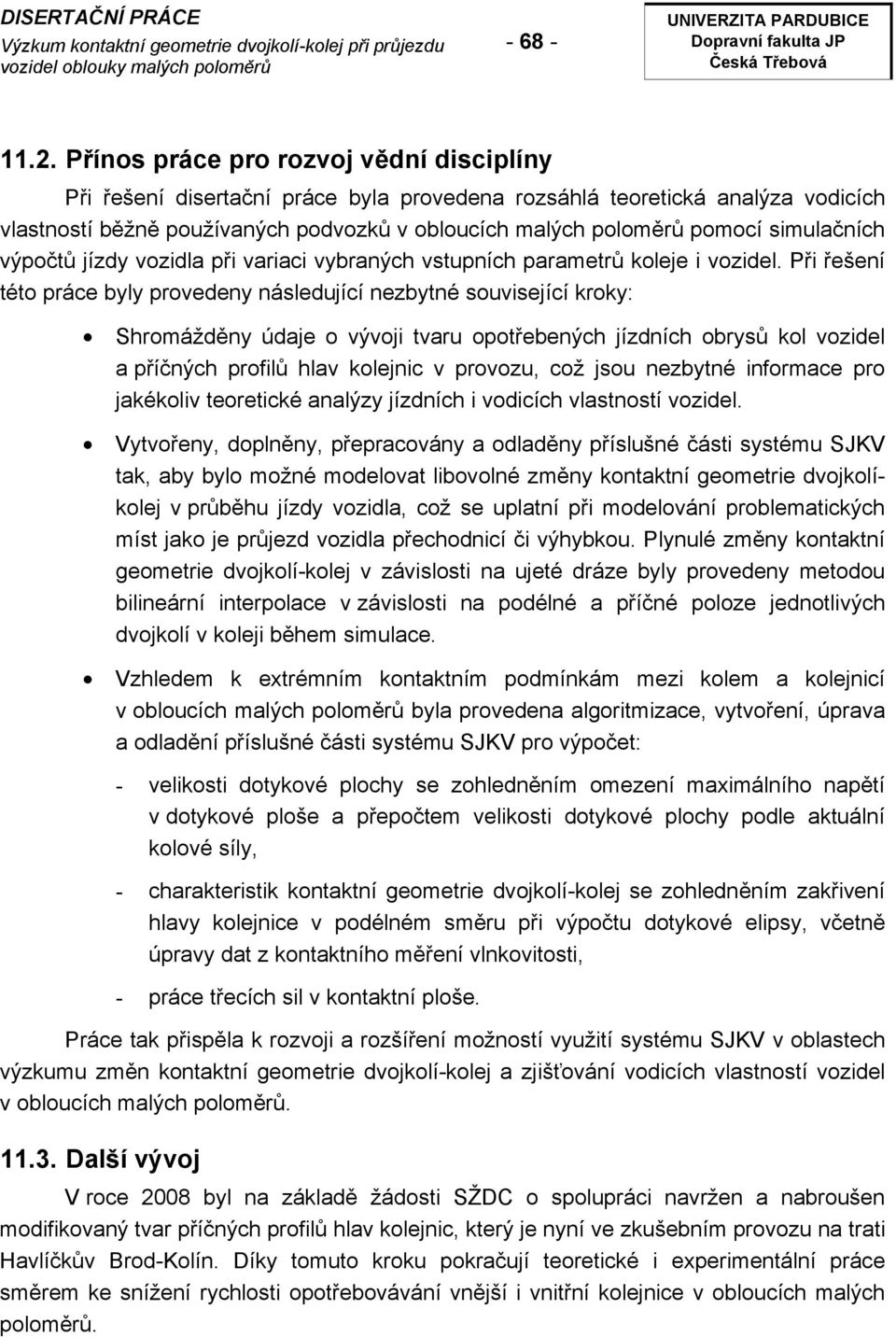 simulačních výpočtů jízdy vozidla při variaci vybraných vstupních parametrů koleje i vozidel.