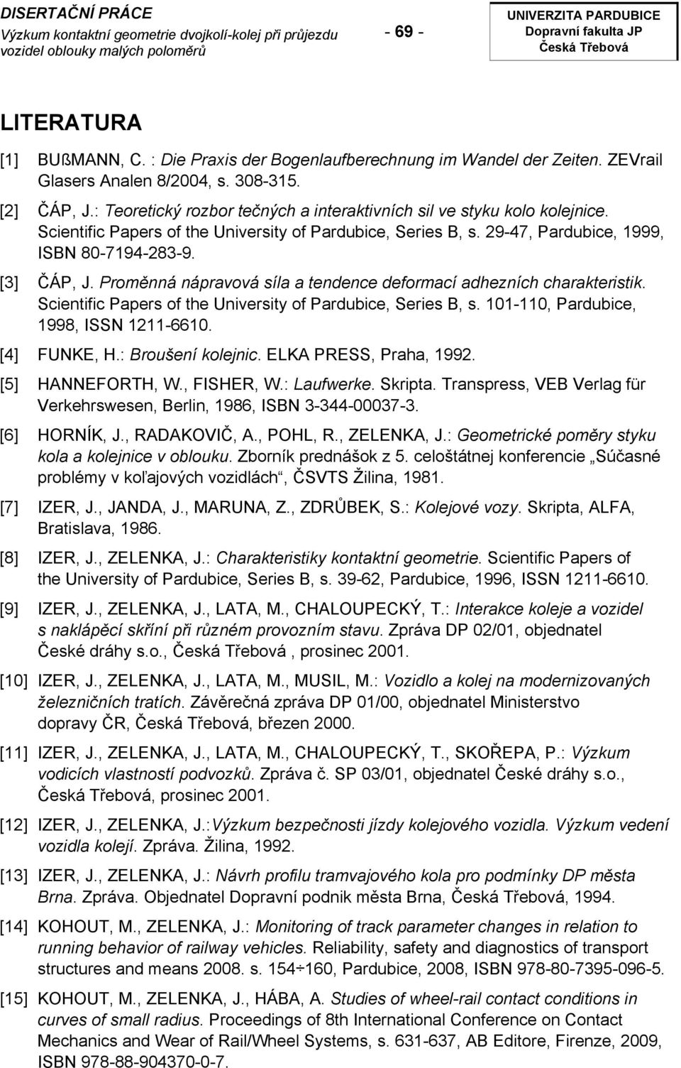 Proměnná nápravová síla a tendence deformací adhezních charakteristik. Scientific Papers of the University of Pardubice, Series B, s. 101-110, Pardubice, 1998, ISSN 1211-6610. [4] FUNKE, H.