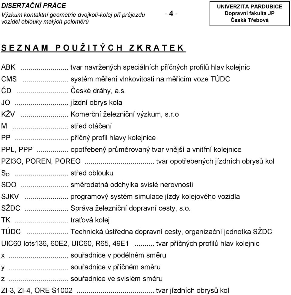 .. opotřebený průměrovaný tvar vnější a vnitřní kolejnice PZI3O, POREN, POREO... tvar opotřebených jízdních obrysů kol S O... střed oblouku SDO... směrodatná odchylka svislé nerovnosti SJKV.