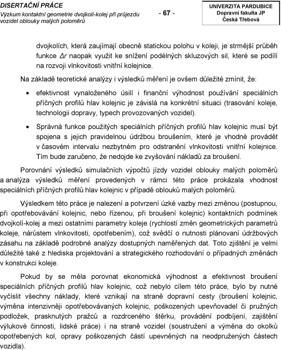 Na základě teoretické analýzy i výsledků měření je ovšem důležité zmínit, že: efektivnost vynaloženého úsilí i finanční výhodnost používání speciálních příčných profilů hlav kolejnic je závislá na