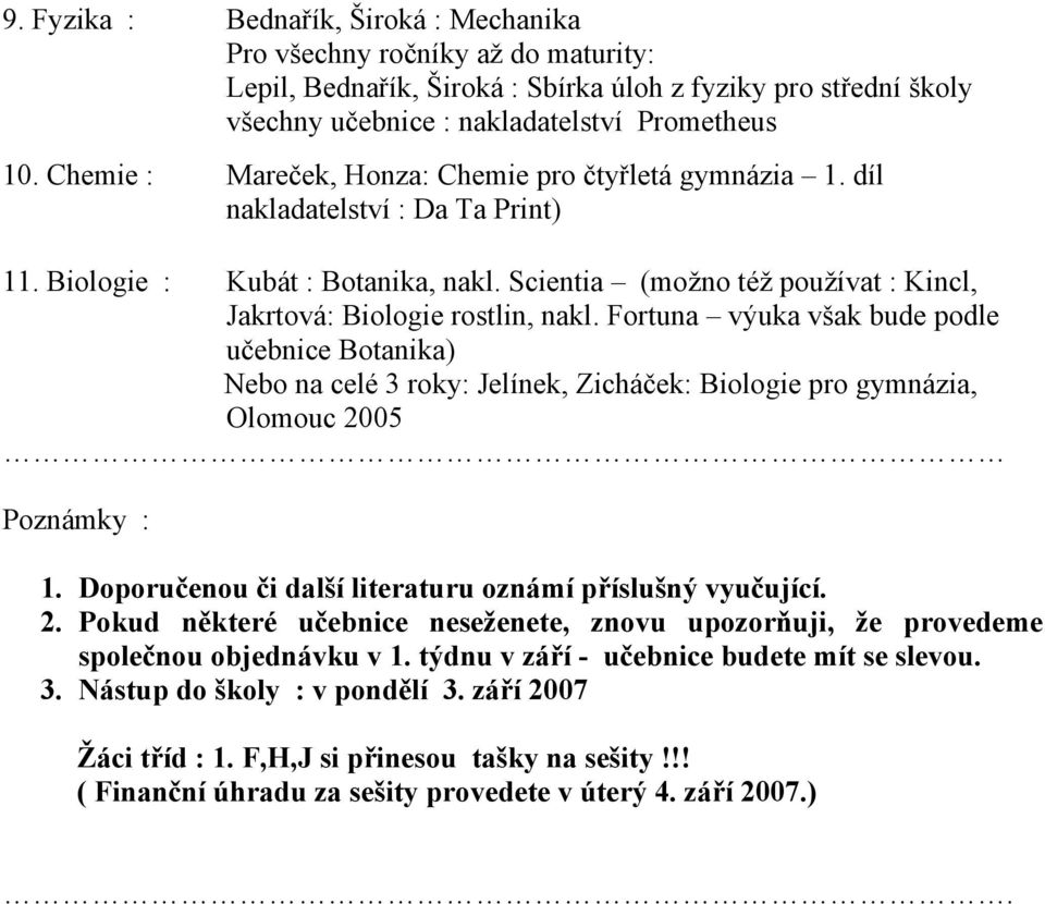 Scientia (možno též používat : Kincl, Jakrtová: Biologie rostlin, nakl. Fortuna výuka však bude podle učebnice Botanika) Poznámky : 1.