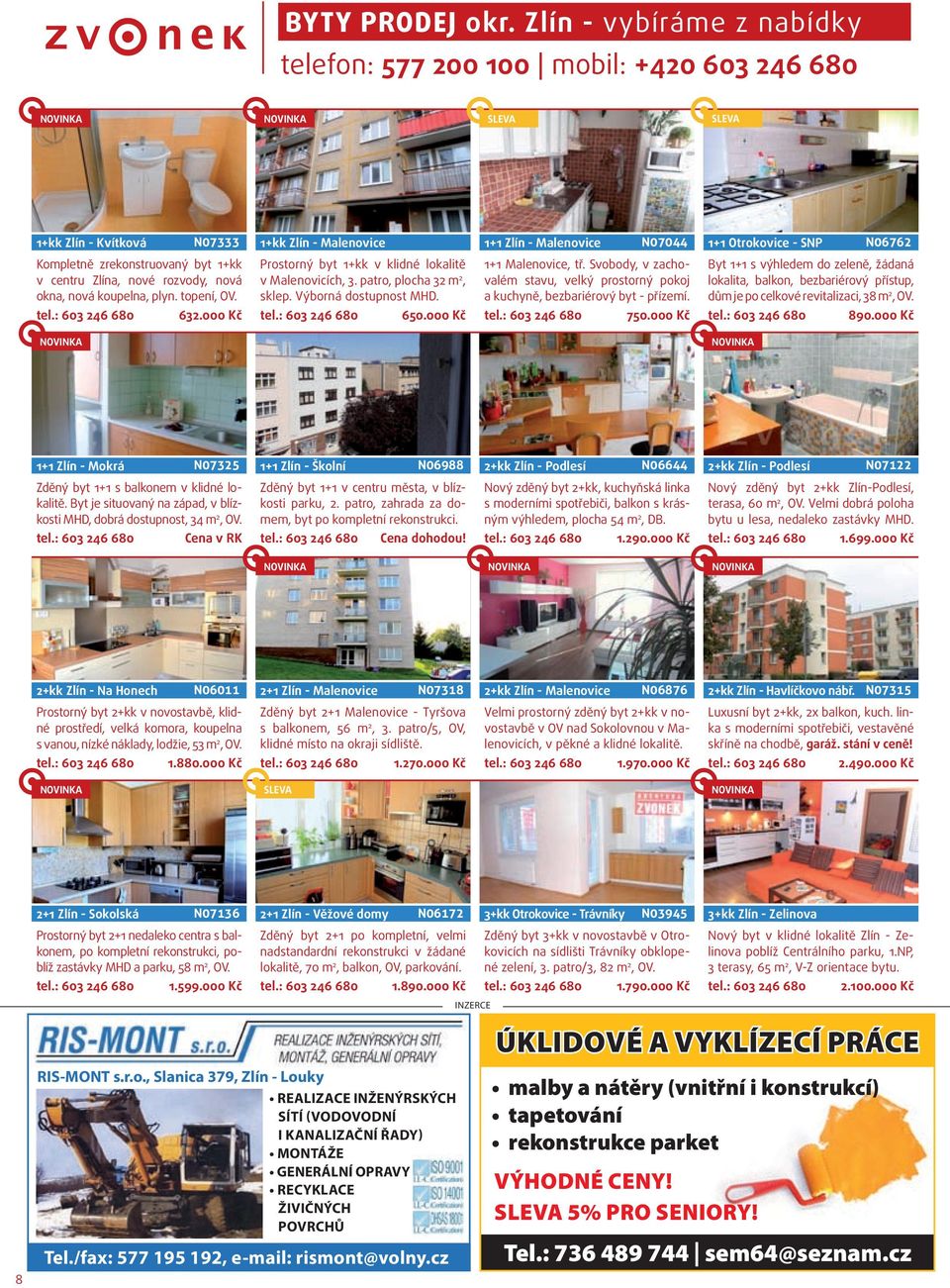 zrekonstruovaný byt 1+kk v centru Zlína, nové rozvody, nová okna, nová koupelna, plyn. topení, OV. 632.000 Kč Prostorný byt 1+kk v klidné lokalitě v Malenovicích, 3. patro, plocha 32 m 2, sklep.