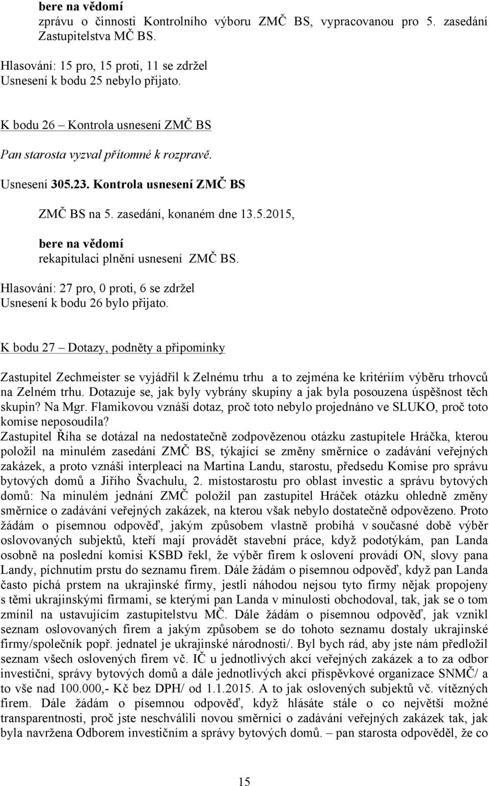 Hlasování: 27 pro, 0 proti, 6 se zdržel Usnesení k bodu 26 bylo přijato.