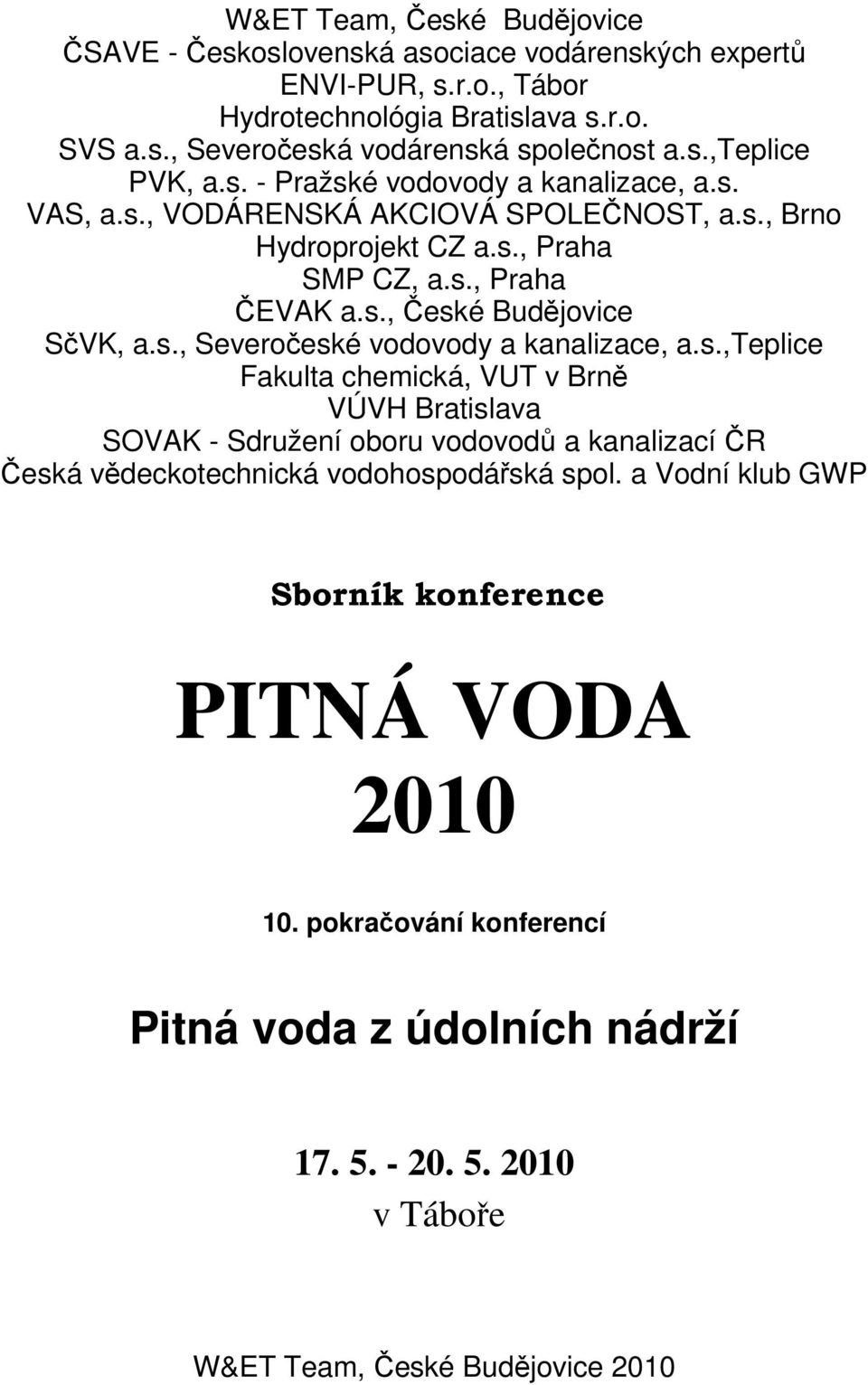 s., Severočeské vodovody a kanalizace, a.s.,teplice Fakulta chemická, VUT v Brně VÚVH Bratislava SOVAK - Sdružení oboru vodovodů a kanalizací ČR Česká vědeckotechnická vodohospodářská spol.