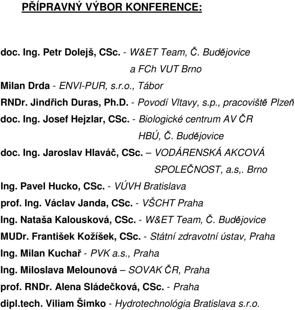 Pavel Hucko, CSc. - VÚVH Bratislava prof. Ing. Václav Janda, CSc. - VŠCHT Praha Ing. Nataša Kalousková, CSc. - W&ET Team, Č. Budějovice MUDr. František Kožíšek, CSc.