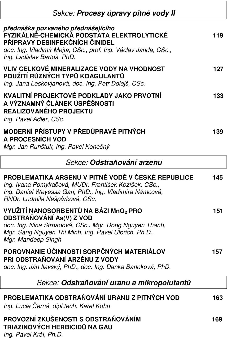 KVALITNÍ PROJEKTOVÉ PODKLADY JAKO PRVOTNÍ 133 A VÝZNAMNÝ ČLÁNEK ÚSPĚŠNOSTI REALIZOVANÉHO PROJEKTU Ing. Pavel Adler, CSc. MODERNÍ PŘÍSTUPY V PŘEDÚPRAVĚ PITNÝCH 139 A PROCESNÍCH VOD Mgr.