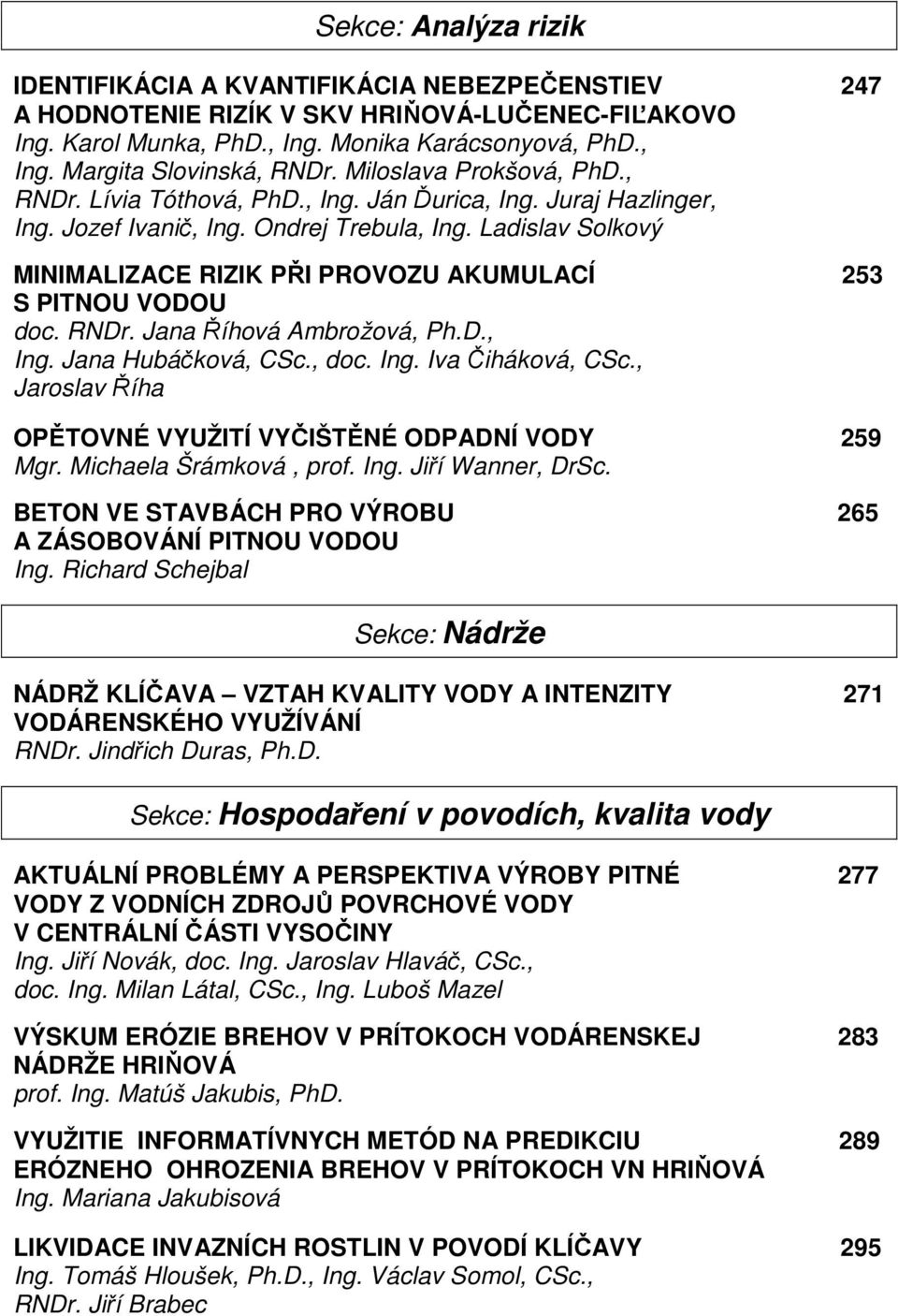Ladislav Solkový MINIMALIZACE RIZIK PŘI PROVOZU AKUMULACÍ 253 S PITNOU VODOU doc. RNDr. Jana Říhová Ambrožová, Ph.D., Ing. Jana Hubáčková, CSc., doc. Ing. Iva Čiháková, CSc.