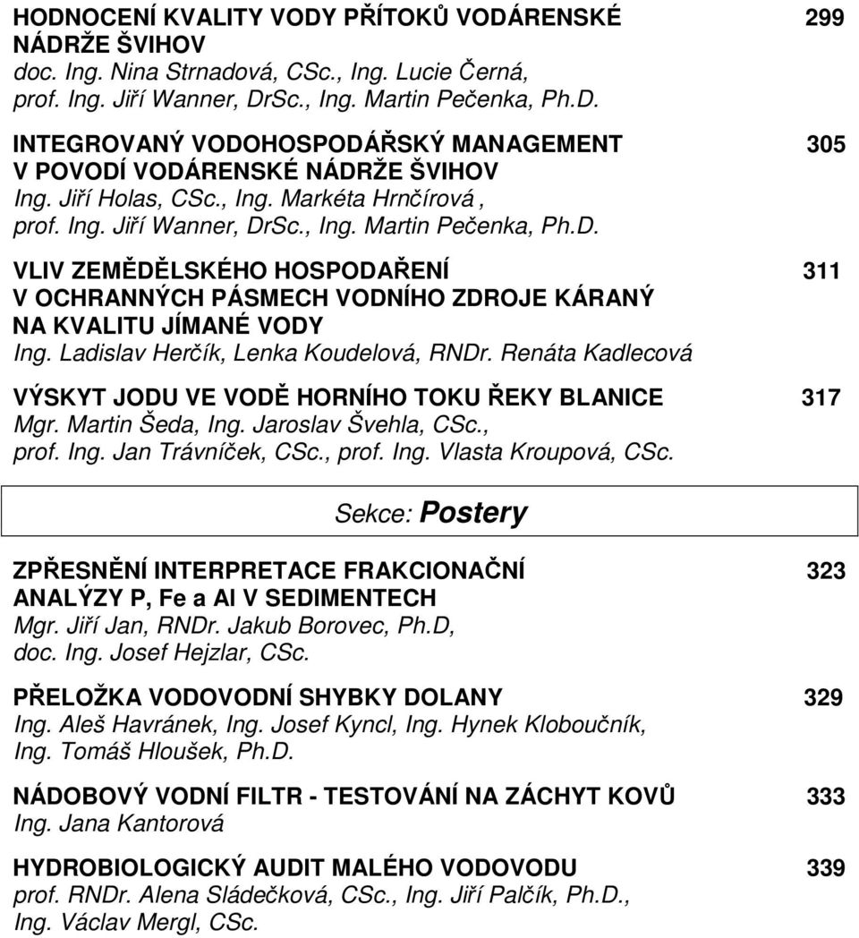 Ladislav Herčík, Lenka Koudelová, RNDr. Renáta Kadlecová VÝSKYT JODU VE VODĚ HORNÍHO TOKU ŘEKY BLANICE 317 Mgr. Martin Šeda, Ing. Jaroslav Švehla, CSc., prof. Ing. Jan Trávníček, CSc., prof. Ing. Vlasta Kroupová, CSc.