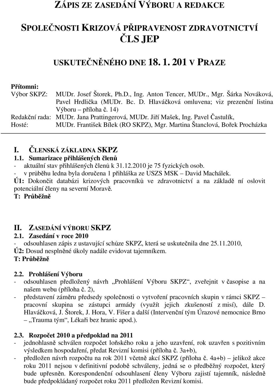 Pavel Častulík, Hosté: MUDr. František Bílek (RO SKPZ), Mgr. Martina Štanclová, Bořek Procházka I. ČLENSKÁ ZÁKLADNA SKPZ 1.1. Sumarizace přihlášených členů - aktuální stav přihlášených členů k 31.12.