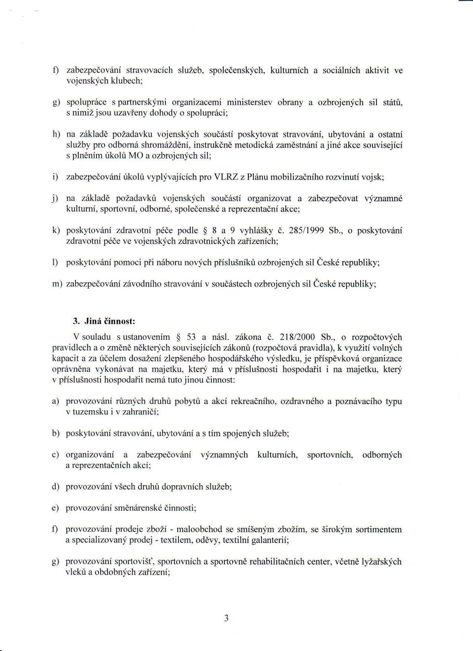 tovani a ostatni sluzby pro odbomri shromazddni, instukdnd metodick6 zame*ndni ajind akce souvisejici s plnenim ikoli MO a ozbrojen;ich sil; i) zabezpedovrini rikolt vypljvajicich pro VLRZ z Plinu