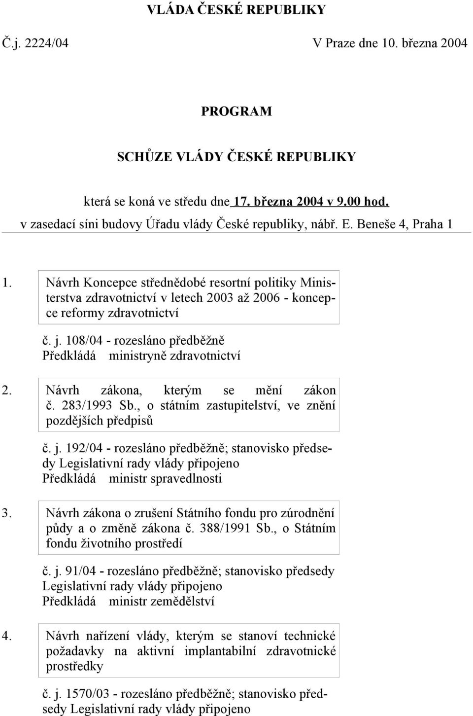 Návrh Koncepce střednědobé resortní politiky Ministerstva zdravotnictví v letech 2003 až 2006 - koncepce reformy zdravotnictví č. j. 108/04 - rozesláno předběžně Předkládá ministryně zdravotnictví 2.