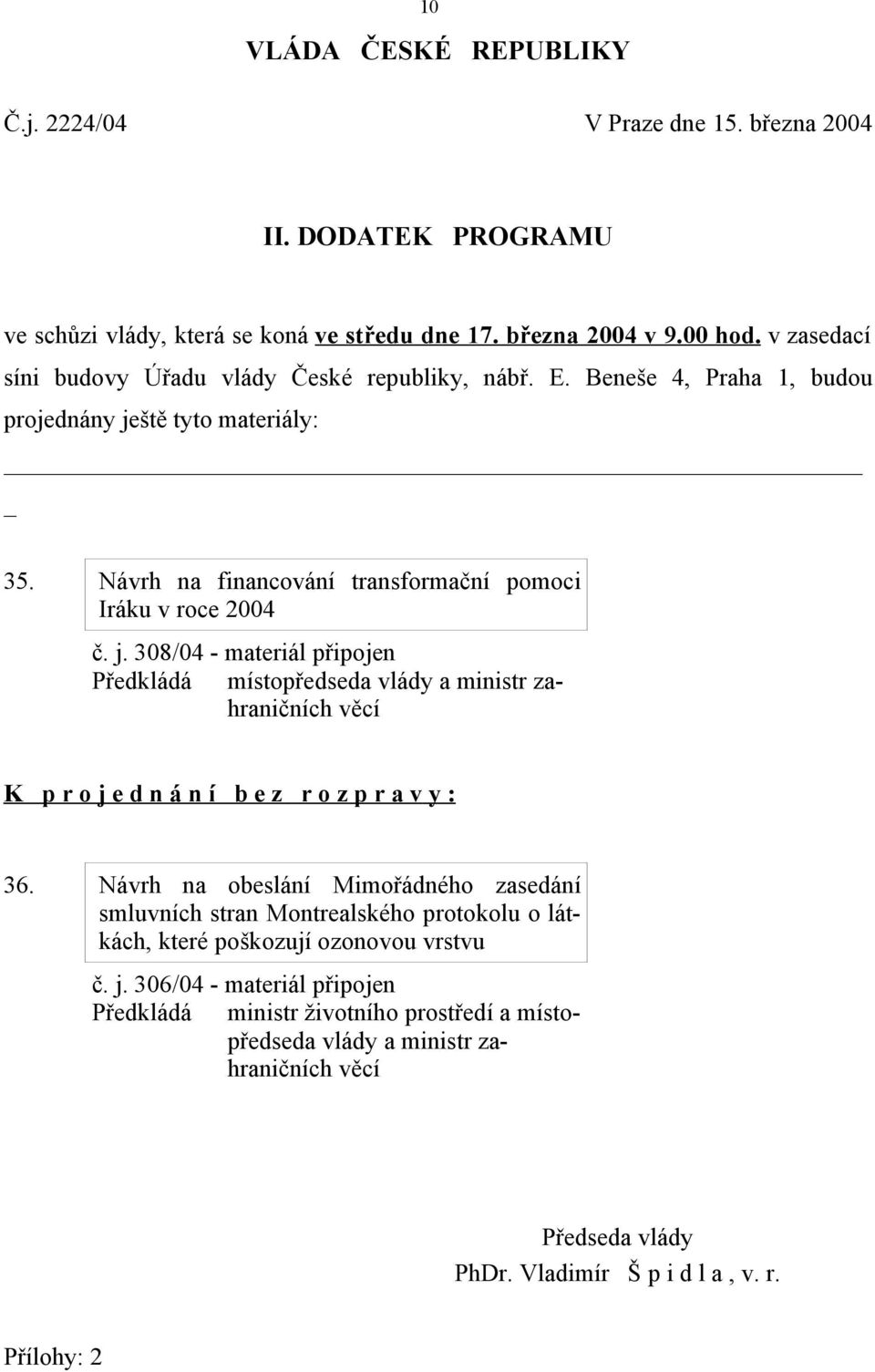 Návrh na financování transformační pomoci Iráku v roce 2004 č. j. 308/04 - materiál připojen K p r o j e d n á n í b e z r o z p r a v y : 36.